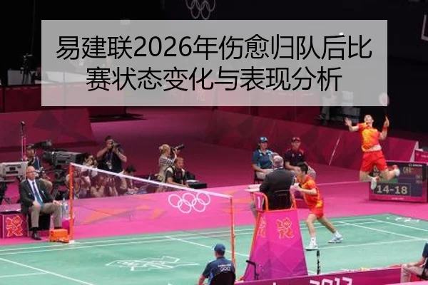 易建联2026年伤愈归队后比赛状态变化与表现分析